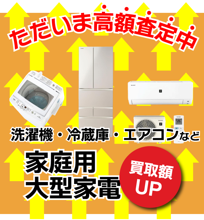 ただいま高額査定中。家庭用大型家電買取額アップ