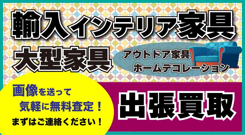 輸入インテリア家具大型家具アウトドア家具ホームデコレーション出張買取