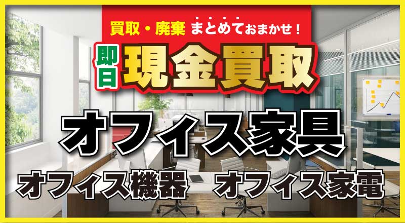 オフィス家具オフィス機器オフィス家電即日現金買取・廃棄まとめてお任せください！